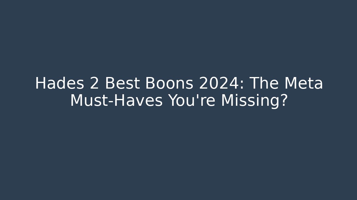 Hades 2 Best Boons 2024: The Meta Must-Haves You’re Missing?