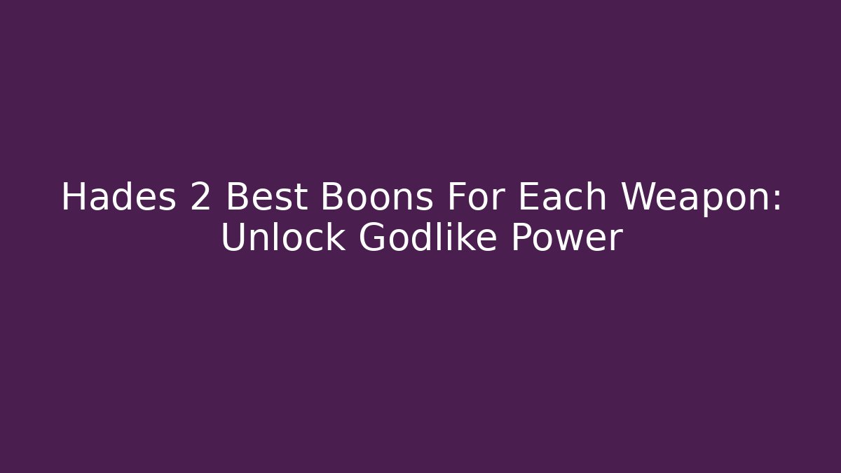 Hades 2 Best Boons For Each Weapon: Unlock Godlike Power