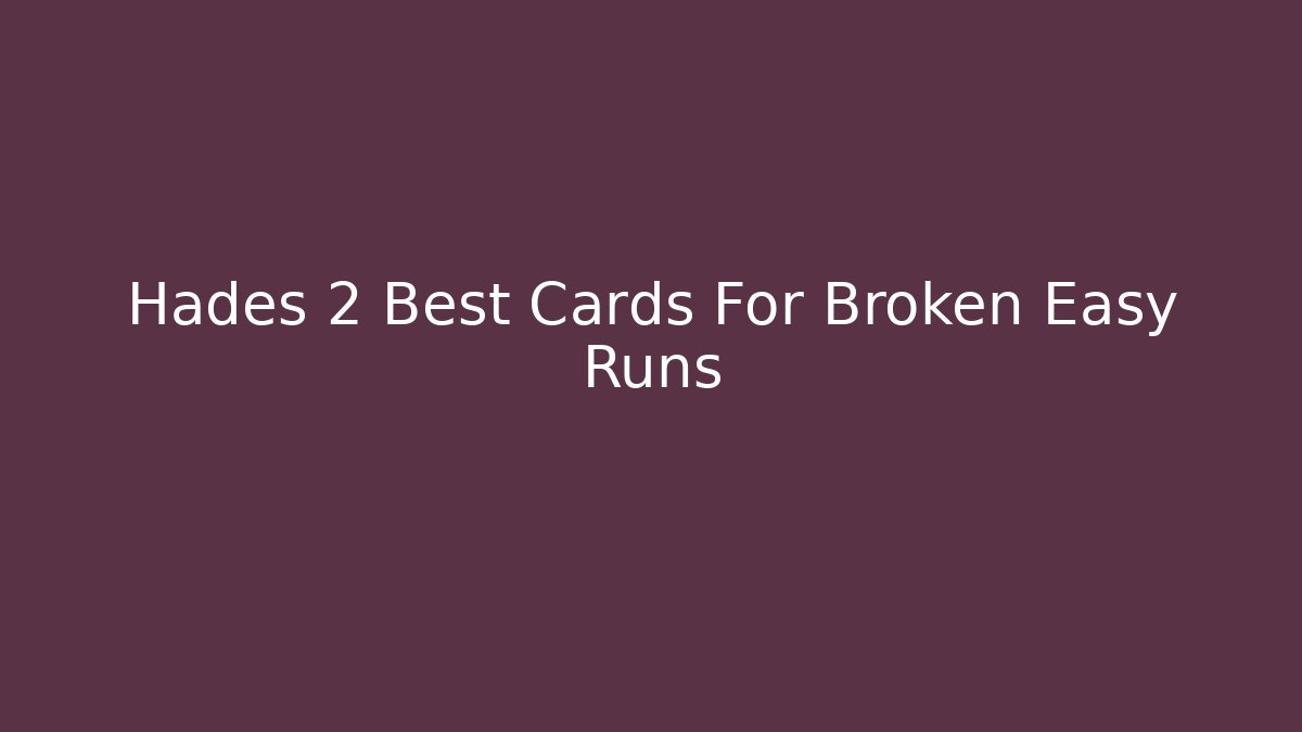 Hades 2 Best Cards For Broken Easy Runs