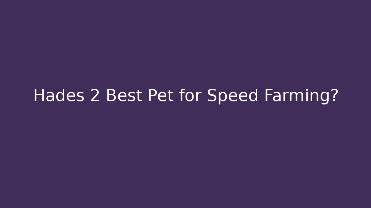 Hades 2 Best Pet for Speed Farming?