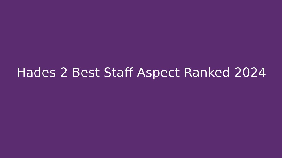 Hades 2 Best Staff Aspect Ranked 2024