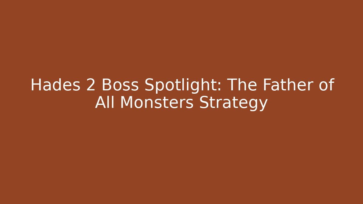 Hades 2 Boss Spotlight: The Father of All Monsters Strategy