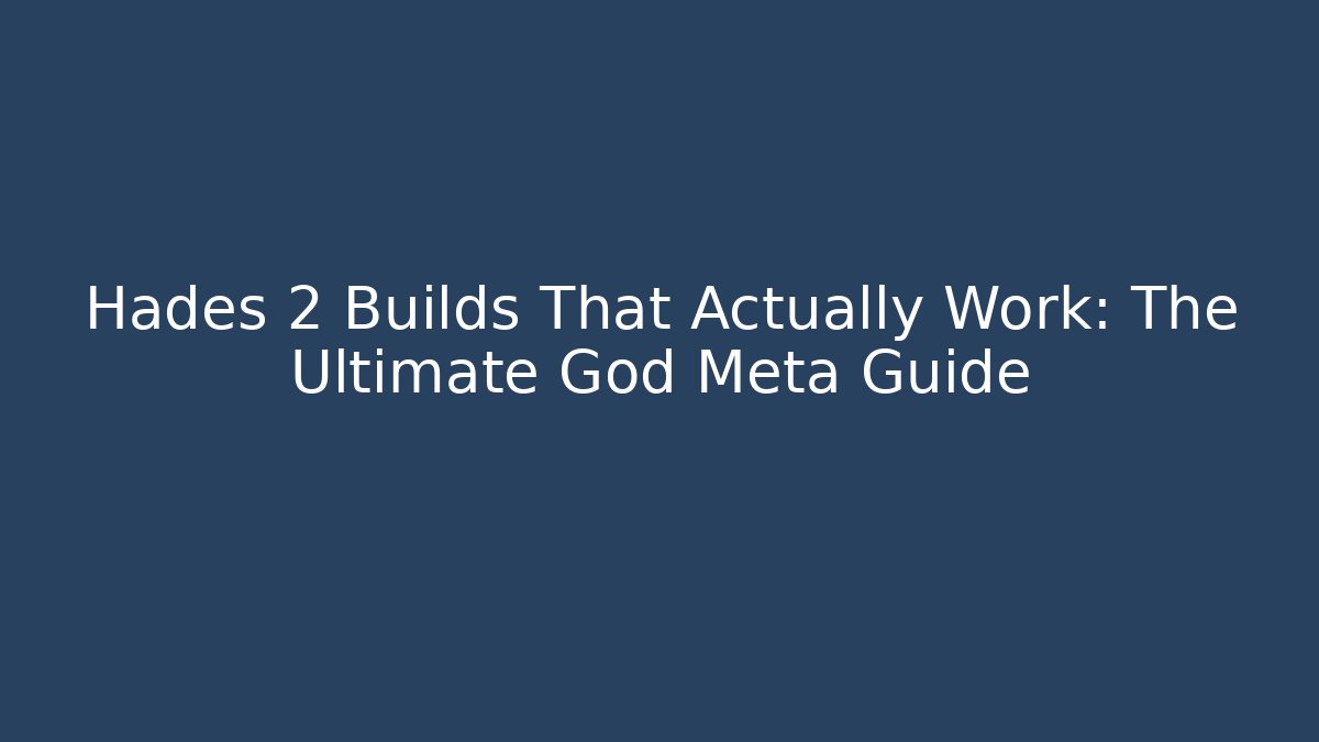Hades 2 Builds That Actually Work: The Ultimate God Meta Guide