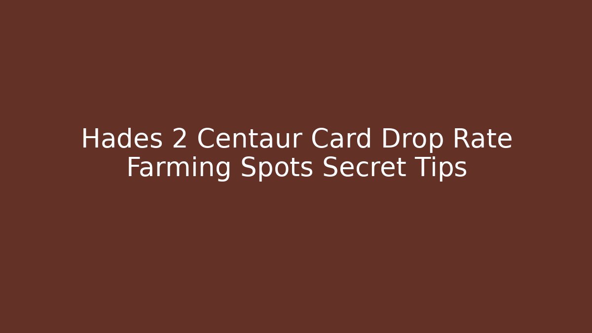 Hades 2 Centaur Card Drop Rate Farming Spots Secret Tips