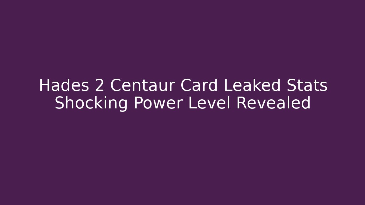 Hades 2 Centaur Card Leaked Stats Shocking Power Level Revealed