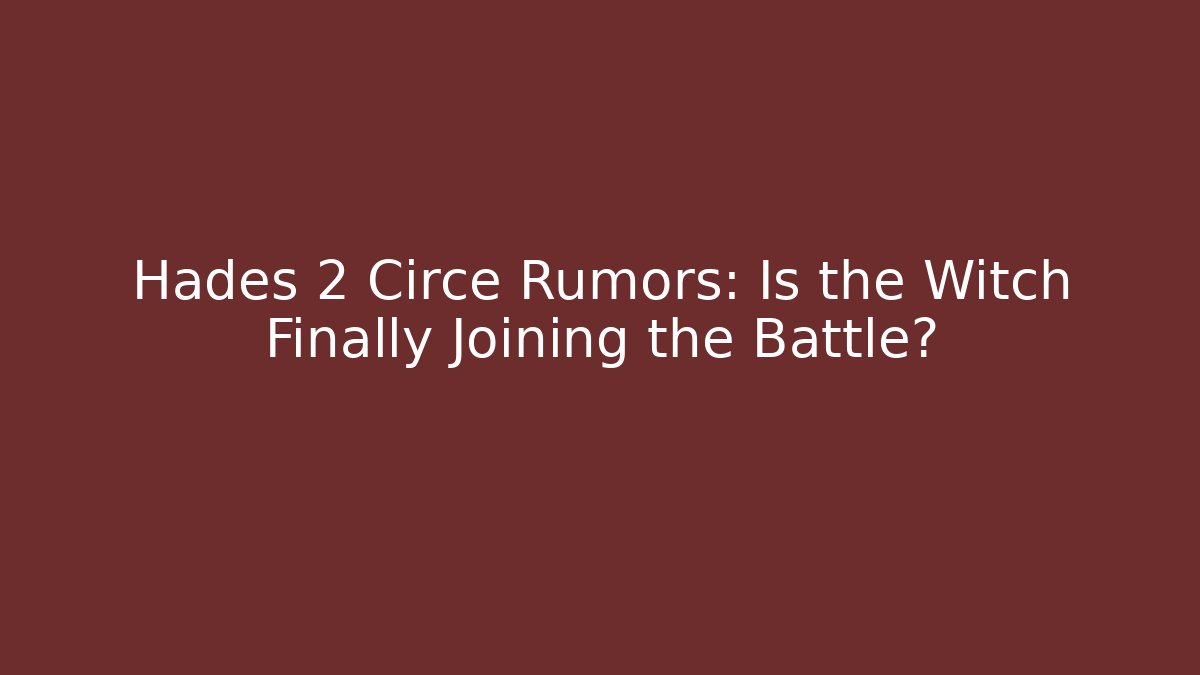 Hades 2 Circe Rumors: Is the Witch Finally Joining the Battle? - Critter Realm