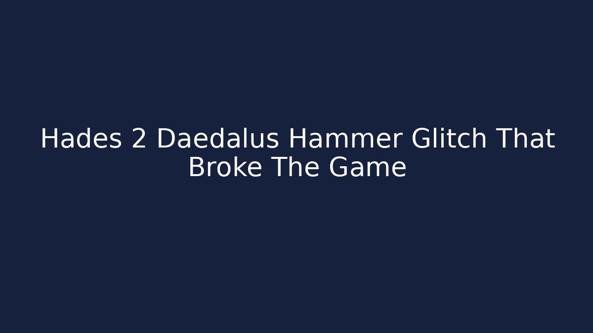 Hades 2 Daedalus Hammer Glitch That Broke The Game