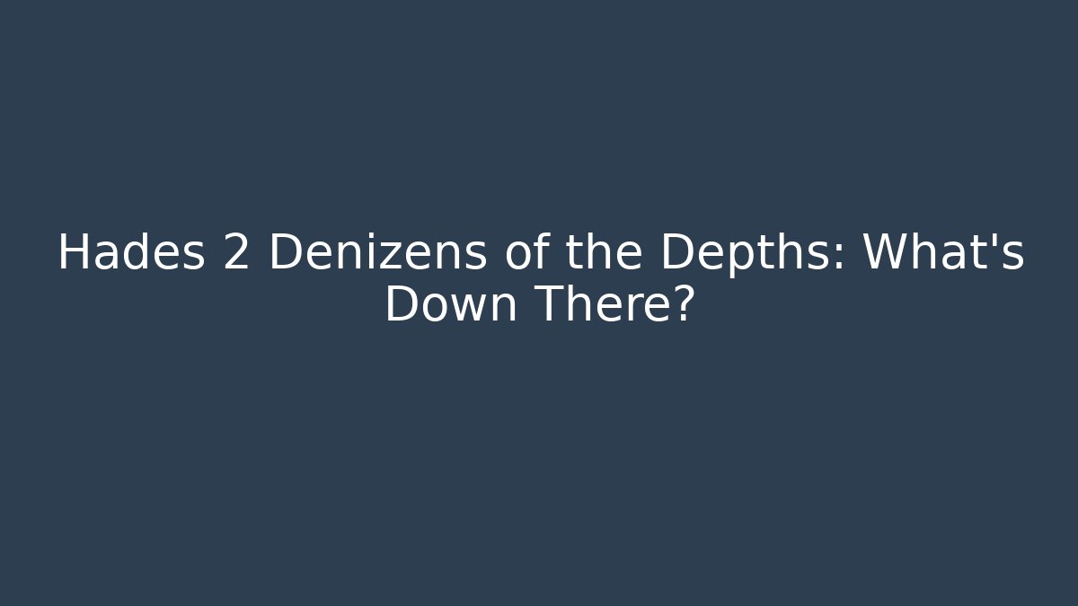 Hades 2 Denizens of the Depths: What's Down There?