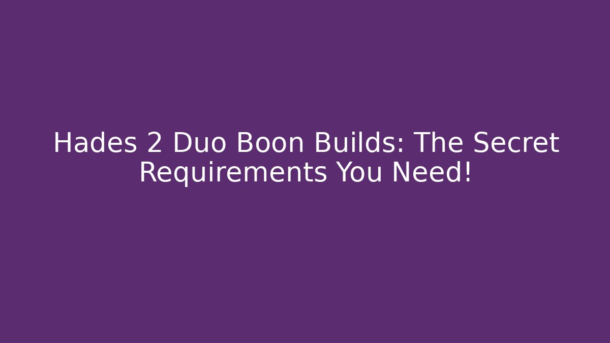 Hades 2 Duo Boon Builds: The Secret Requirements You Need!