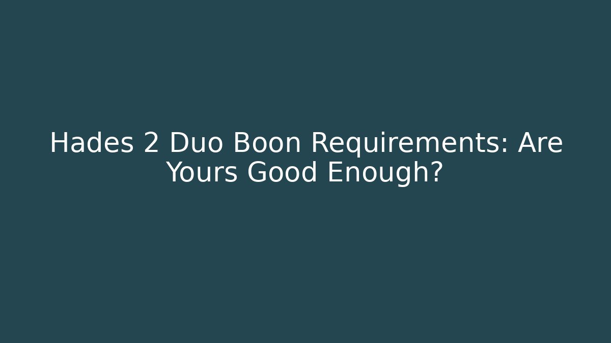 Hades 2 Duo Boon Requirements: Are Yours Good Enough?