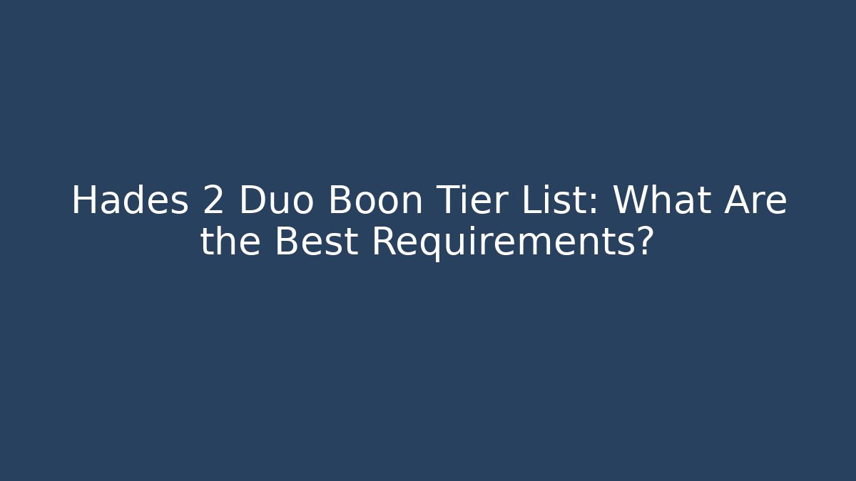 Hades 2 Duo Boon Tier List: What Are the Best Requirements?