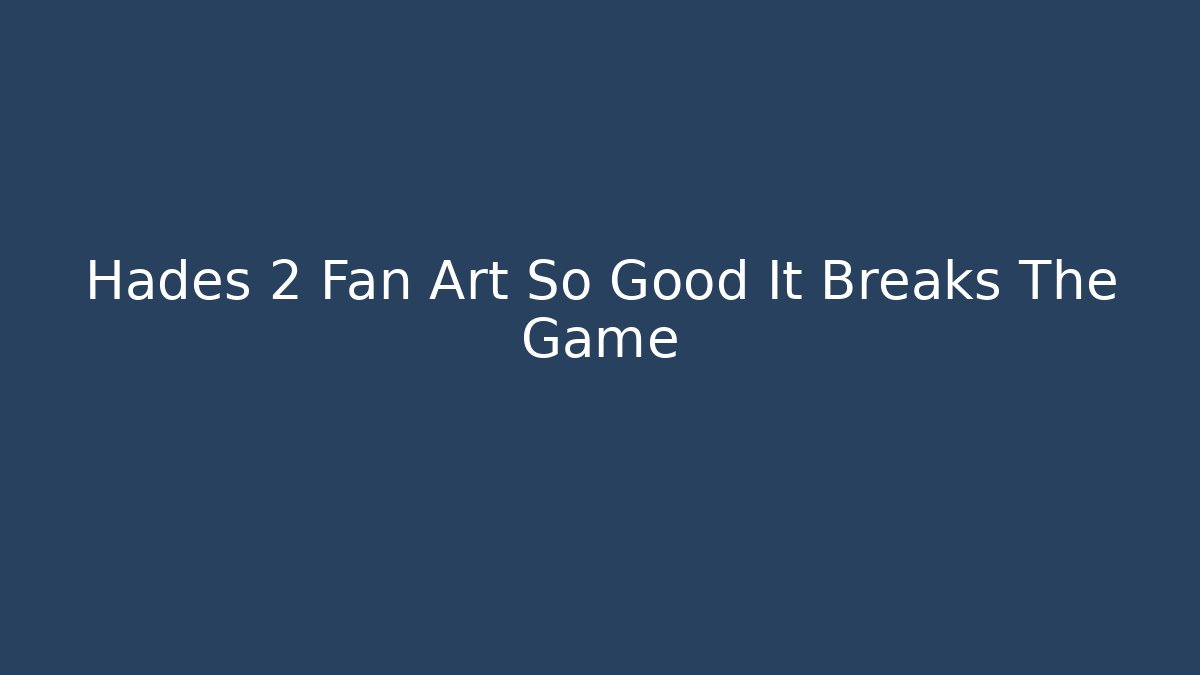 Hades 2 Fan Art So Good It Breaks The Game