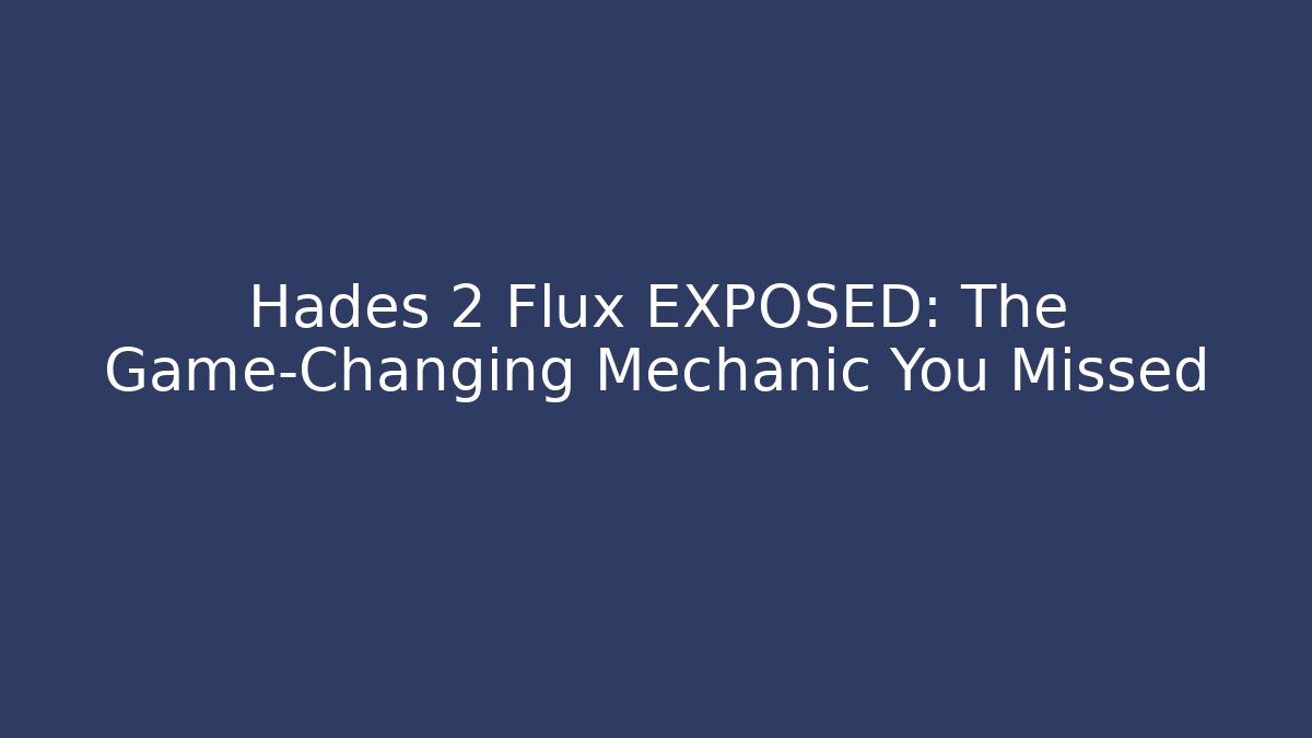 Hades 2 Flux EXPOSED: The Game-Changing Mechanic You Missed