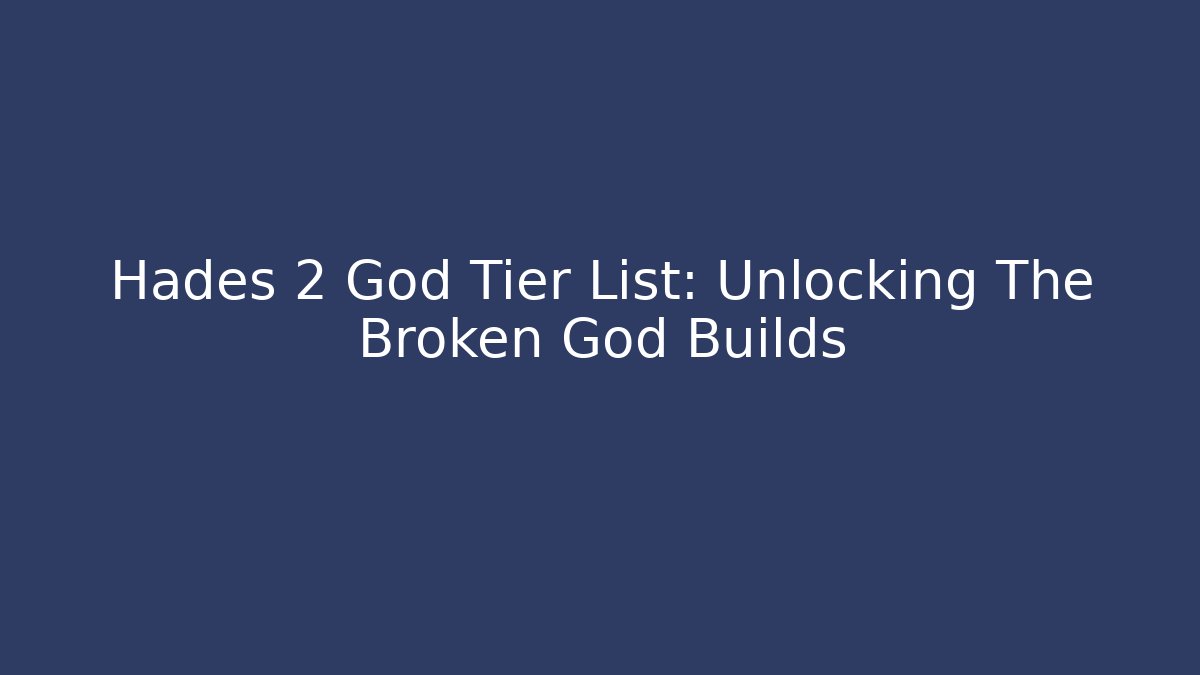 Hades 2 God Tier List: Unlocking The Broken God Builds