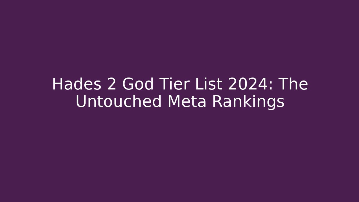 Hades 2 God Tier List 2024: The Untouched Meta Rankings