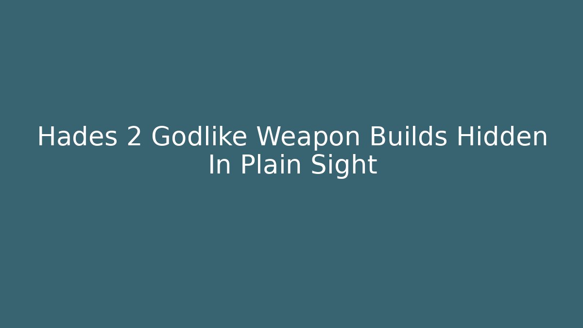 Hades 2 Godlike Weapon Builds Hidden In Plain Sight