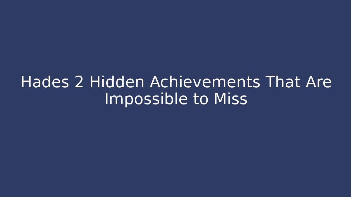 Hades 2 Hidden Achievements That Are Impossible to Miss