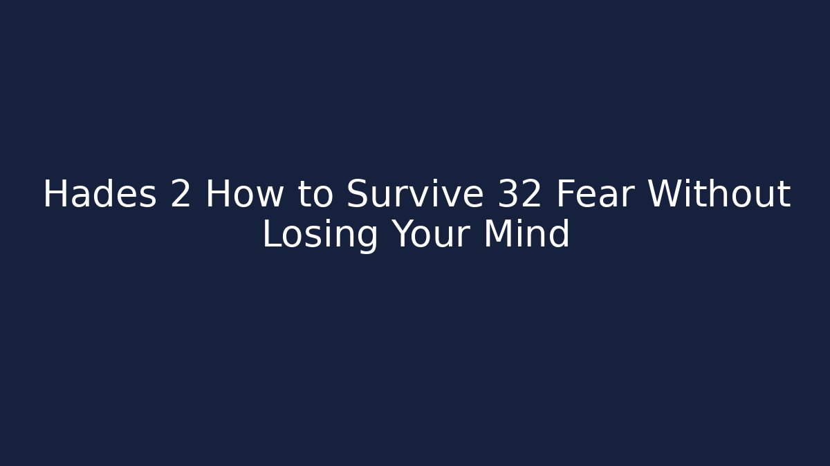 Hades 2 How to Survive 32 Fear Without Losing Your Mind