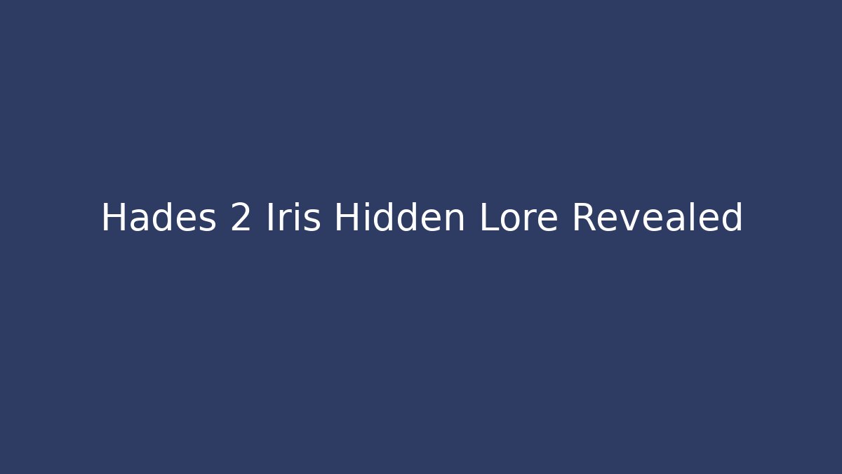 Hades 2 Iris Hidden Lore Revealed