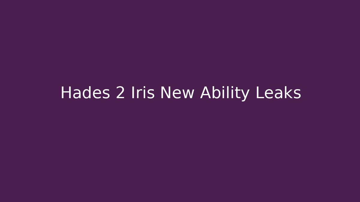 Hades 2 Iris New Ability Leaks