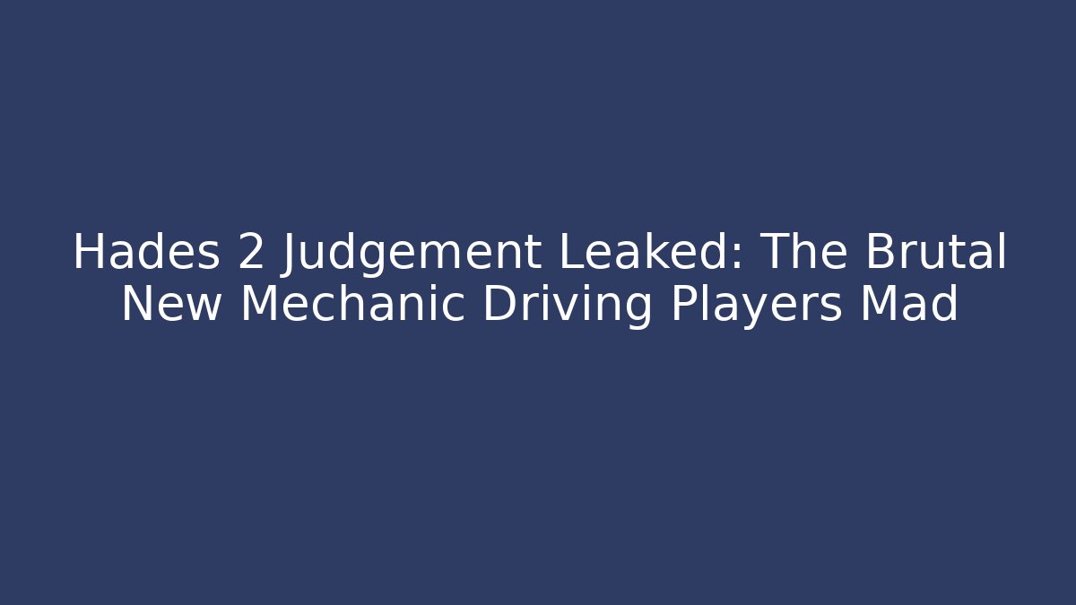 Hades 2 Judgement Leaked: The Brutal New Mechanic Driving Players Mad