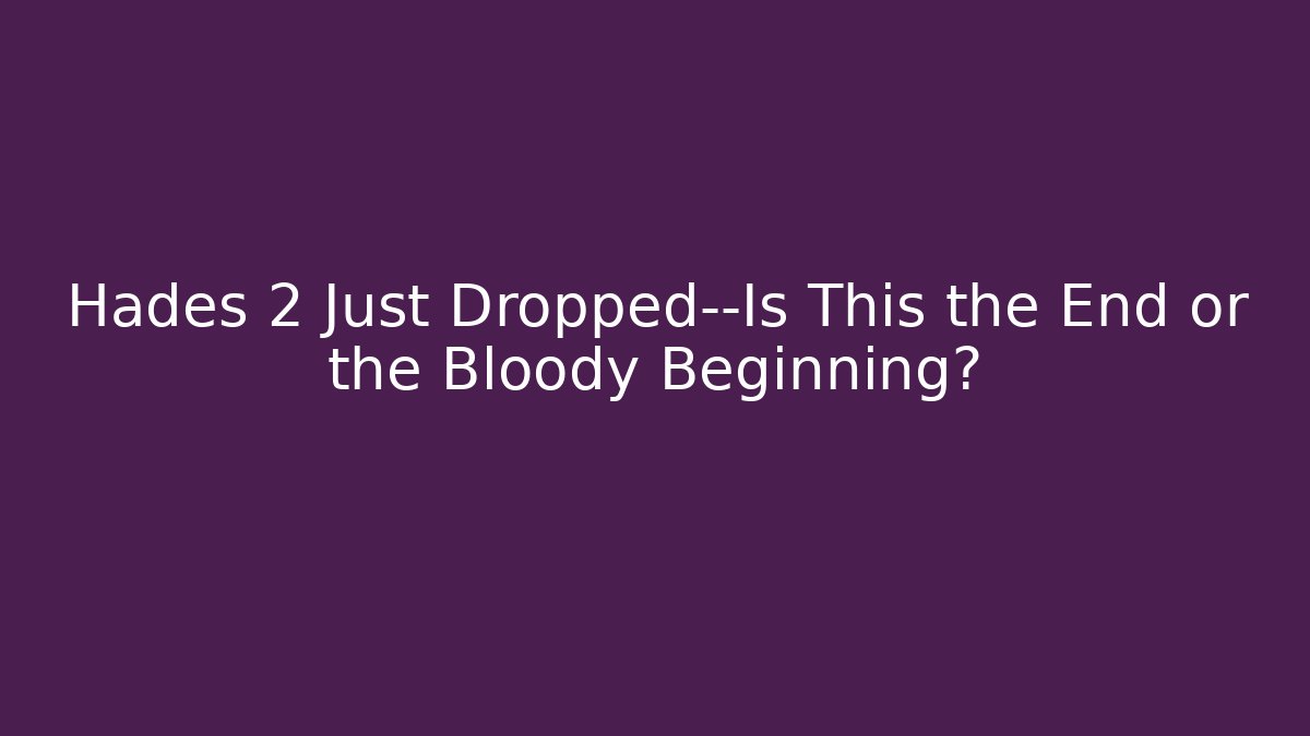 Hades 2 Just Dropped—Is This the End or the Bloody Beginning?