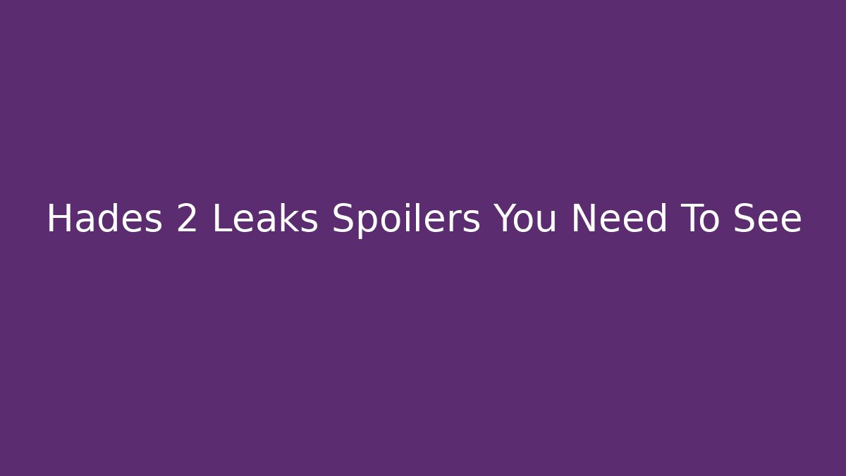 Hades 2 Leaks Spoilers You Need To See