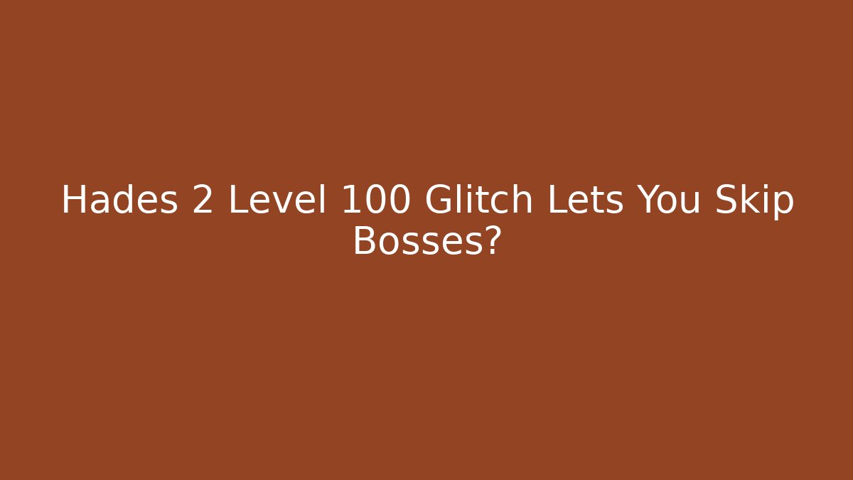 Hades 2 Level 100 Glitch Lets You Skip Bosses?