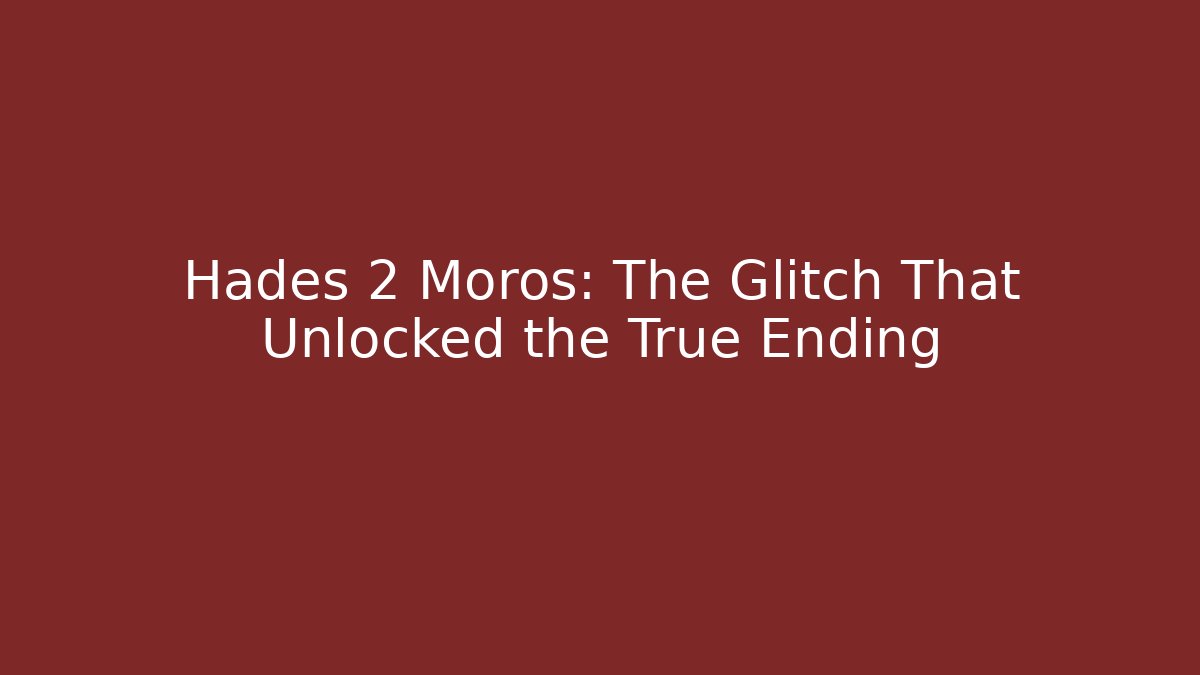Hades 2 Moros: The Glitch That Unlocked the True Ending