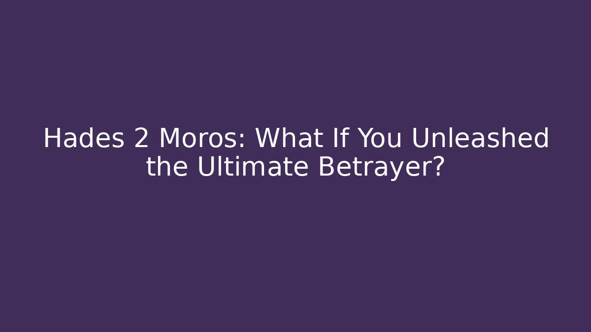 Hades 2 Moros: What If You Unleashed the Ultimate Betrayer?