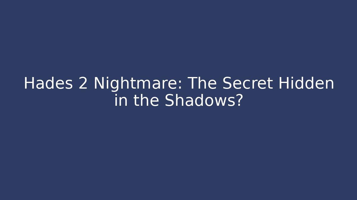 Hades 2 Nightmare: The Secret Hidden in the Shadows?