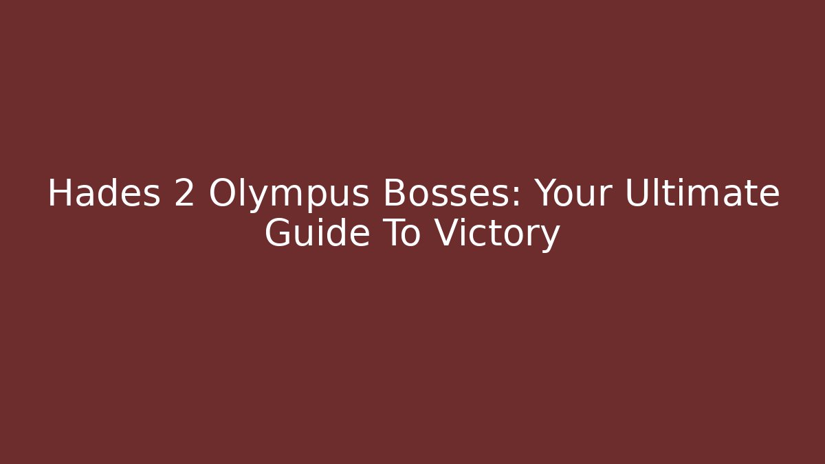 Hades 2 Olympus Bosses: Your Ultimate Guide To Victory