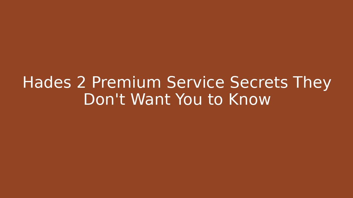 Hades 2 Premium Service Secrets They Don't Want You to Know