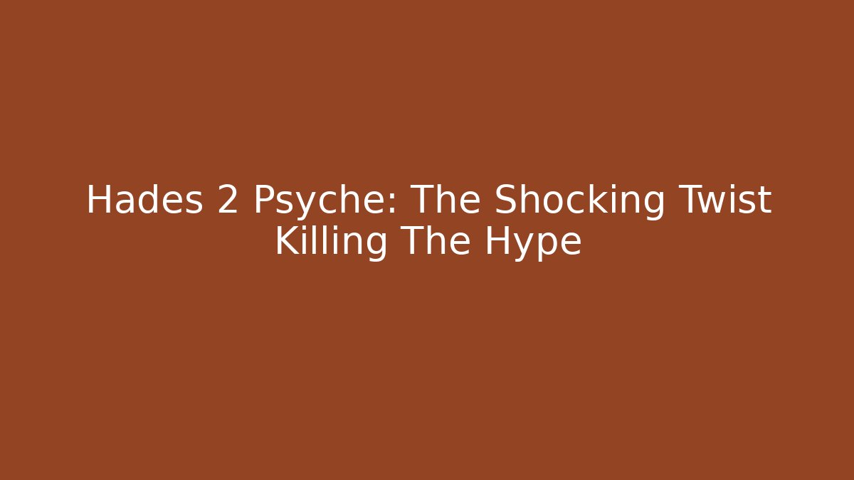 Hades 2 Psyche: The Shocking Twist Killing The Hype