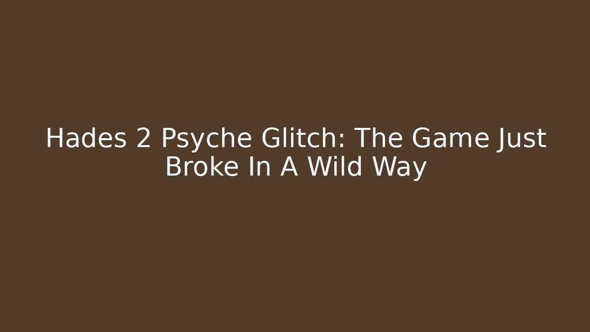 Hades 2 Psyche Glitch: The Game Just Broke In A Wild Way