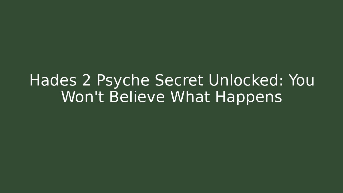 Hades 2 Psyche Secret Unlocked: You Won't Believe What Happens