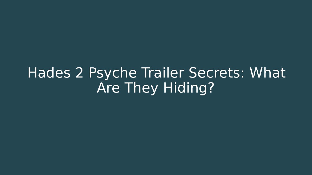 Hades 2 Psyche Trailer Secrets: What Are They Hiding?