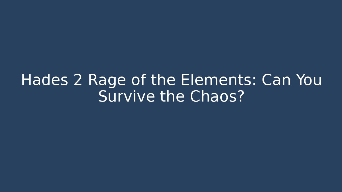 Hades 2 Rage of the Elements: Can You Survive the Chaos?