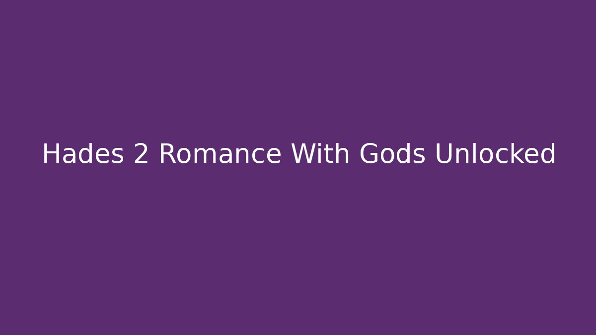 Hades 2 Romance With Gods Unlocked