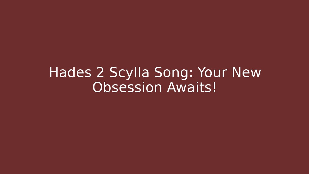 Hades 2 Scylla Song: Your New Obsession Awaits!