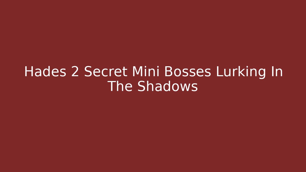 Hades 2 Secret Mini Bosses Lurking In The Shadows