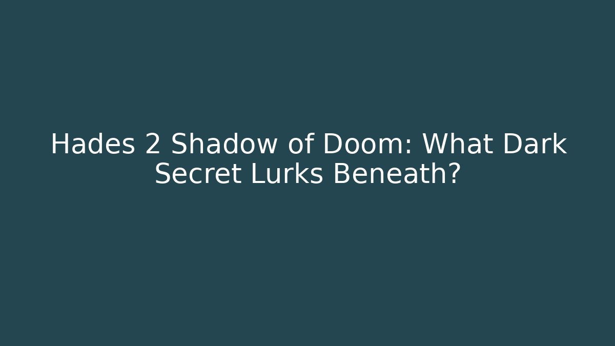Hades 2 Shadow of Doom: What Dark Secret Lurks Beneath?