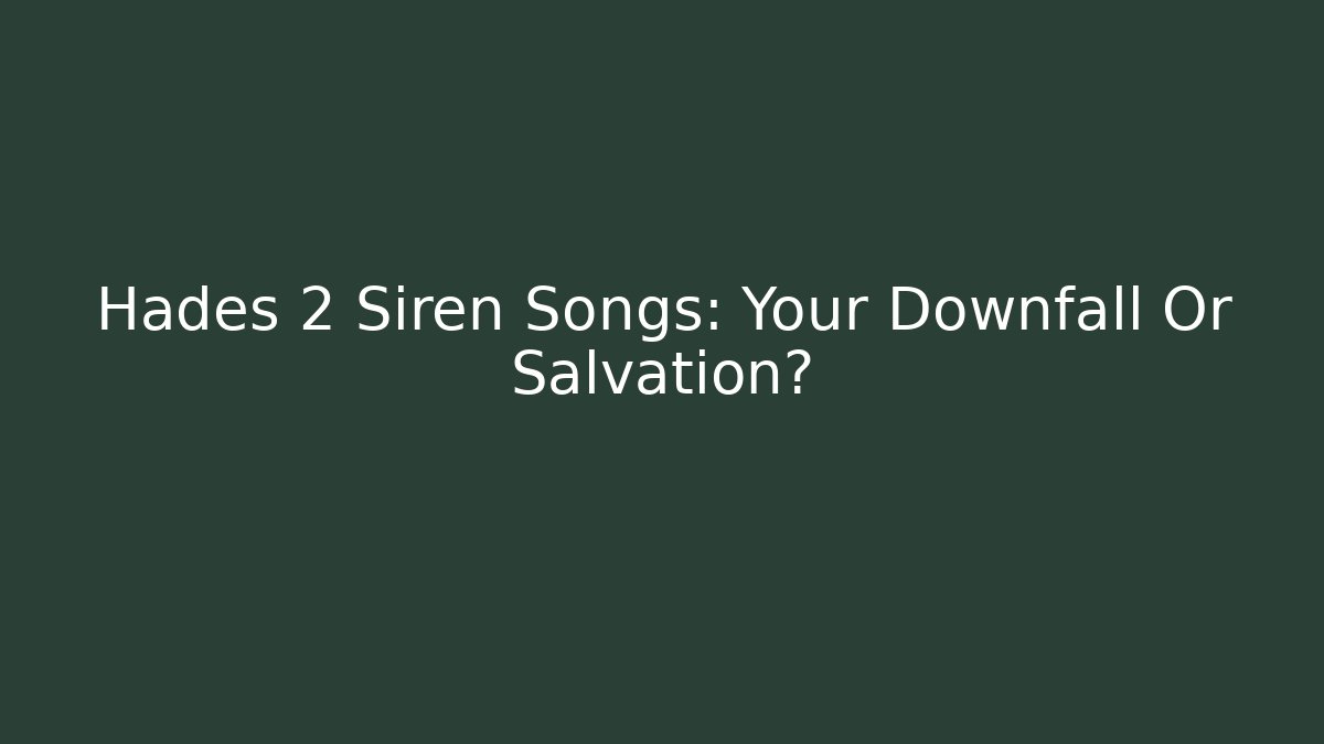 Hades 2 Siren Songs: Your Downfall Or Salvation?