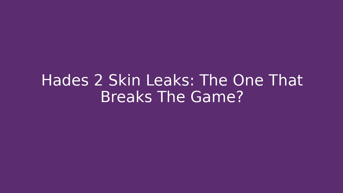 Hades 2 Skin Leaks: The One That Breaks The Game?