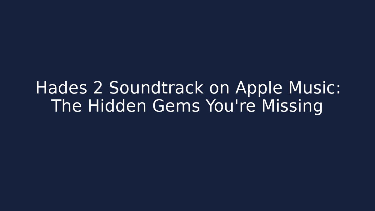 Hades 2 Soundtrack on Apple Music: The Hidden Gems You’re Missing