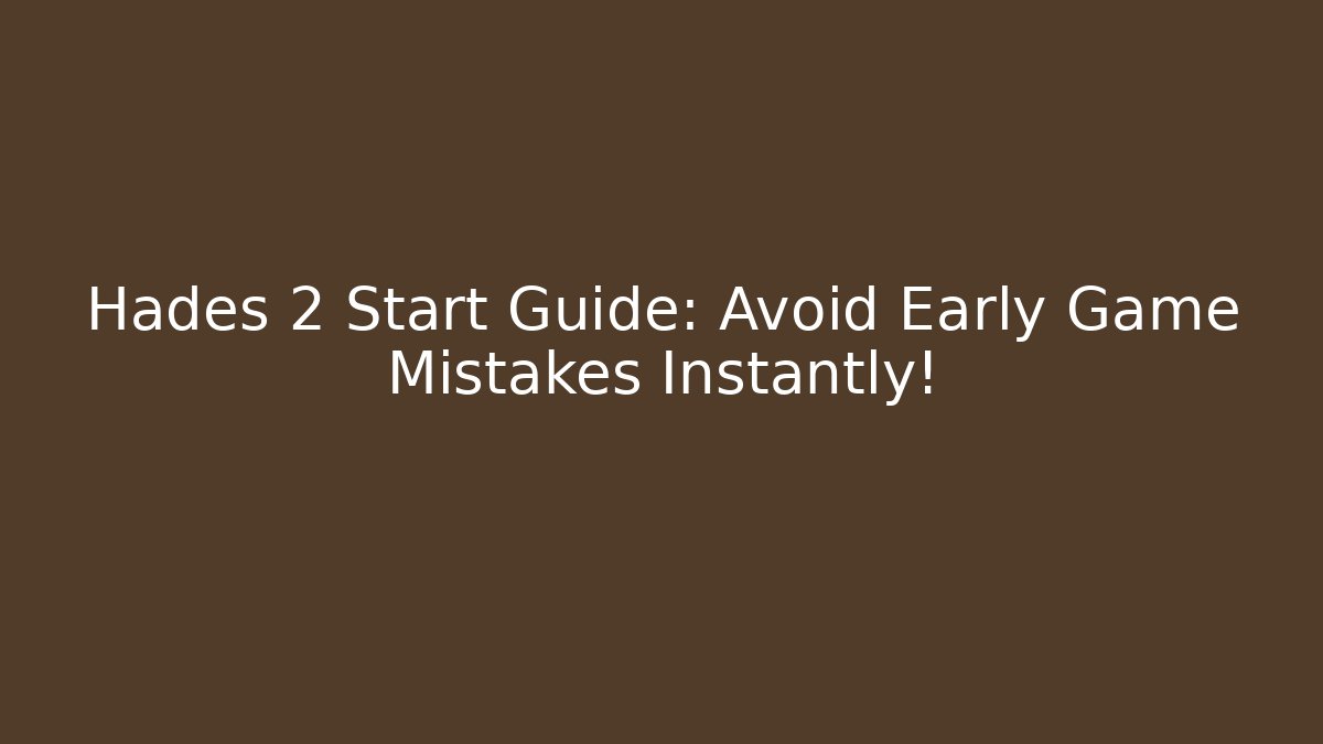 Hades 2 Start Guide: Avoid Early Game Mistakes Instantly!
