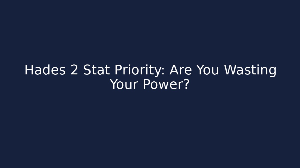 Hades 2 Stat Priority: Are You Wasting Your Power?