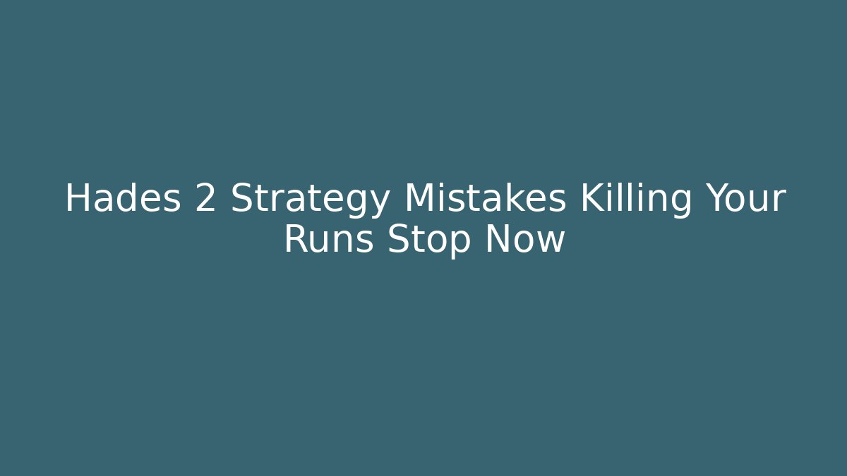 Hades 2 Strategy Mistakes Killing Your Runs Stop Now