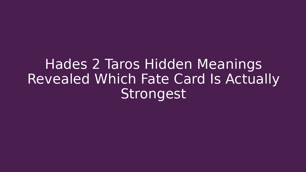 Hades 2 Taros Hidden Meanings Revealed Which Fate Card Is Actually Strongest