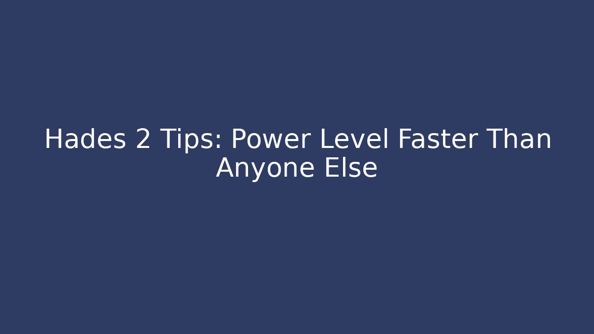 Hades 2 Tips: Power Level Faster Than Anyone Else